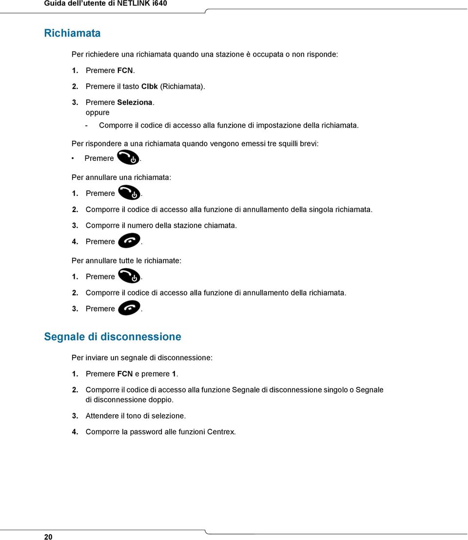 Per annullare una richiamata: 2. Comporre il codice di accesso alla funzione di annullamento della singola richiamata. 3. Comporre il numero della stazione chiamata. 4. Premere.