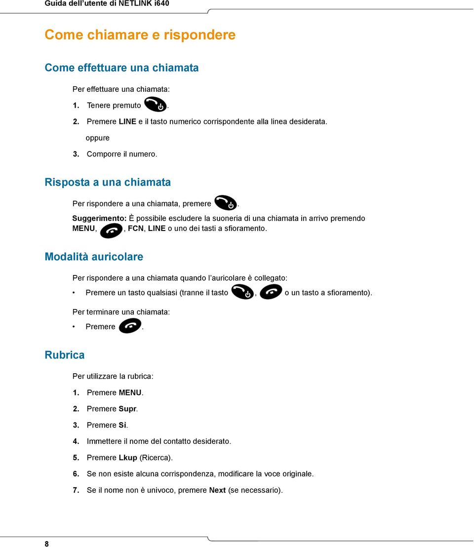 Suggerimento: È possibile escludere la suoneria di una chiamata in arrivo premendo MENU,, FCN, LINE o uno dei tasti a sfioramento.