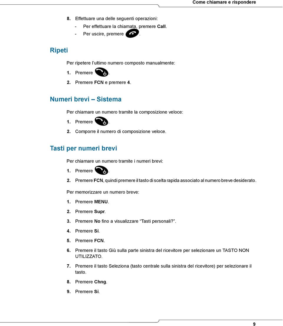 Tasti per numeri brevi Per chiamare un numero tramite i numeri brevi: 2. Premere FCN, quindi premere il tasto di scelta rapida associato al numero breve desiderato. Per memorizzare un numero breve: 1.