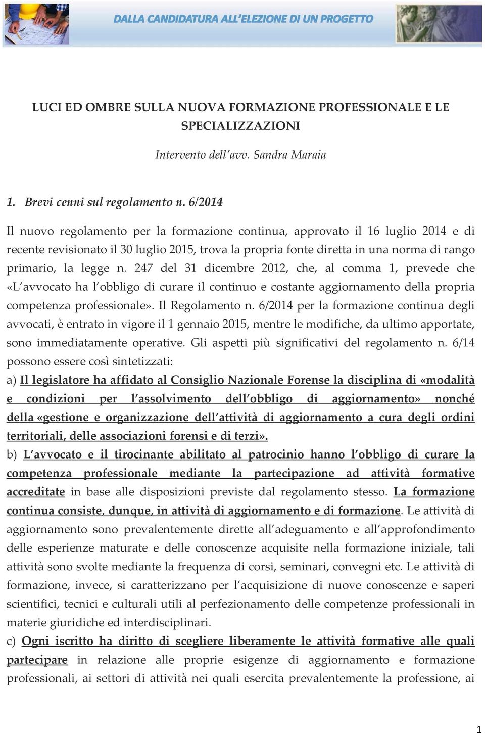 n. 247 del 31 dicembre 2012, che, al comma 1, prevede che «L avvocato ha l obbligo di curare il continuo e costante aggiornamento della propria competenza professionale». Il Regolamento n.