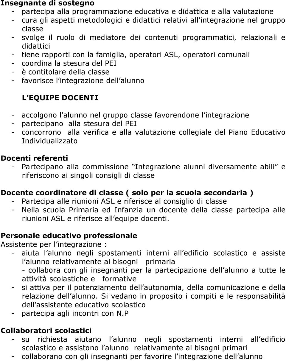 - favorisce l integrazione dell alunno L EQUIPE DOCENTI - accolgono l alunno nel gruppo classe favorendone l integrazione - partecipano alla stesura del PEI - concorrono alla verifica e alla