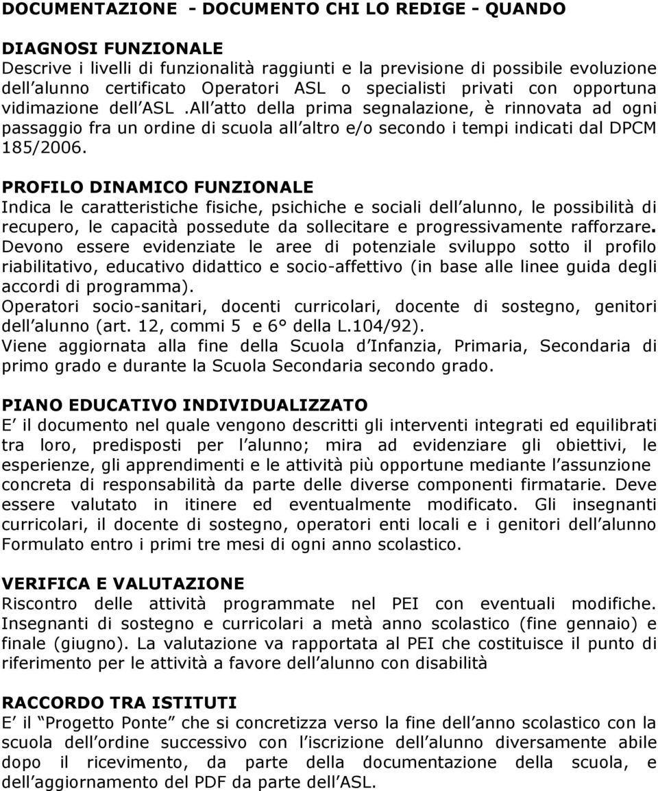 All atto della prima segnalazione, è rinnovata ad ogni passaggio fra un ordine di scuola all altro e/o secondo i tempi indicati dal DPCM 185/2006.