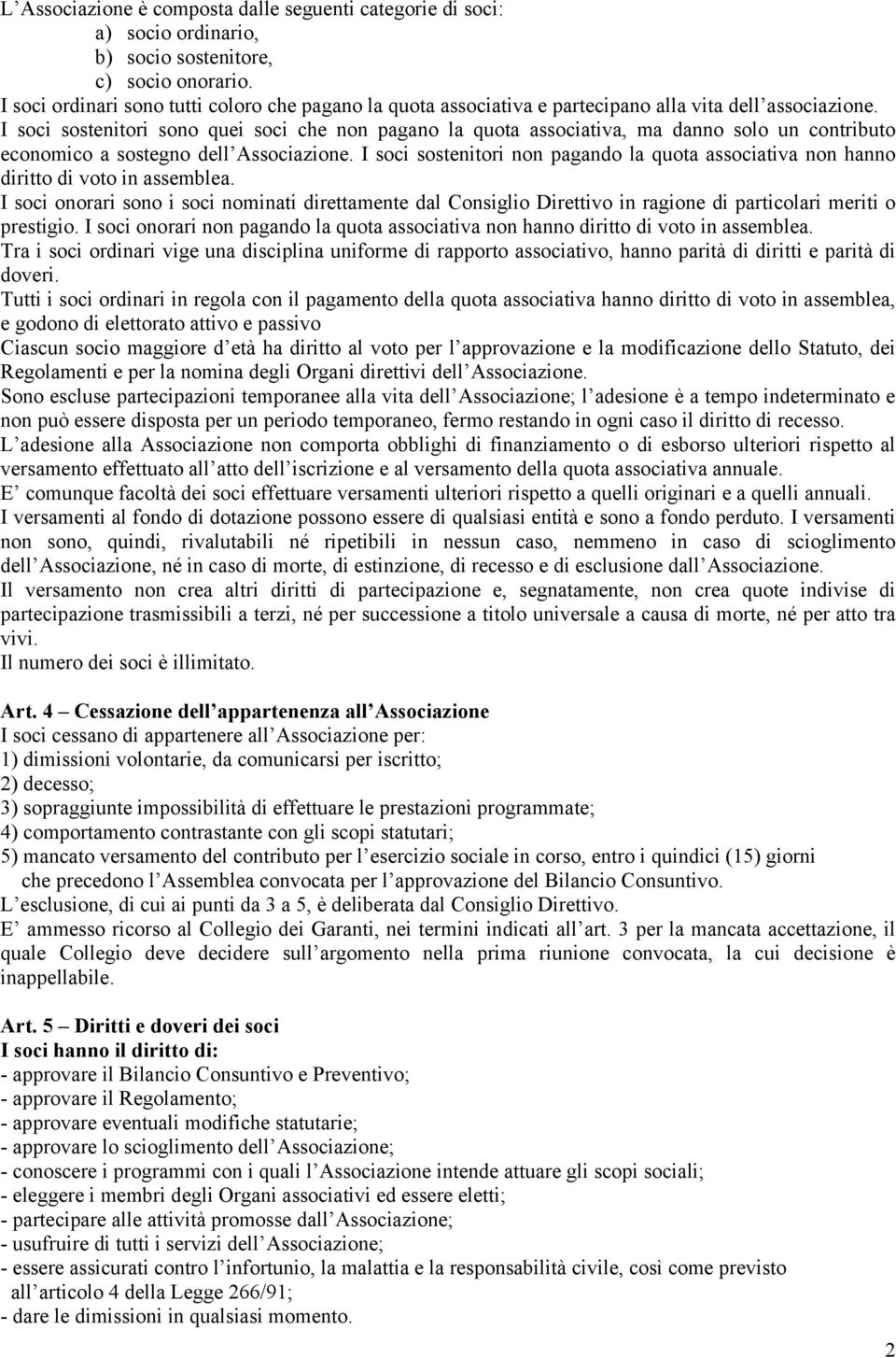 I soci sostenitori sono quei soci che non pagano la quota associativa, ma danno solo un contributo economico a sostegno dell Associazione.