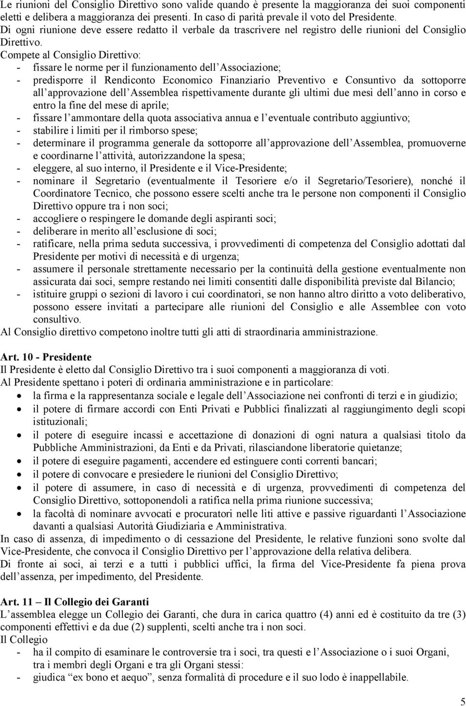 Compete al Consiglio Direttivo: - fissare le norme per il funzionamento dell Associazione; - predisporre il Rendiconto Economico Finanziario Preventivo e Consuntivo da sottoporre all approvazione