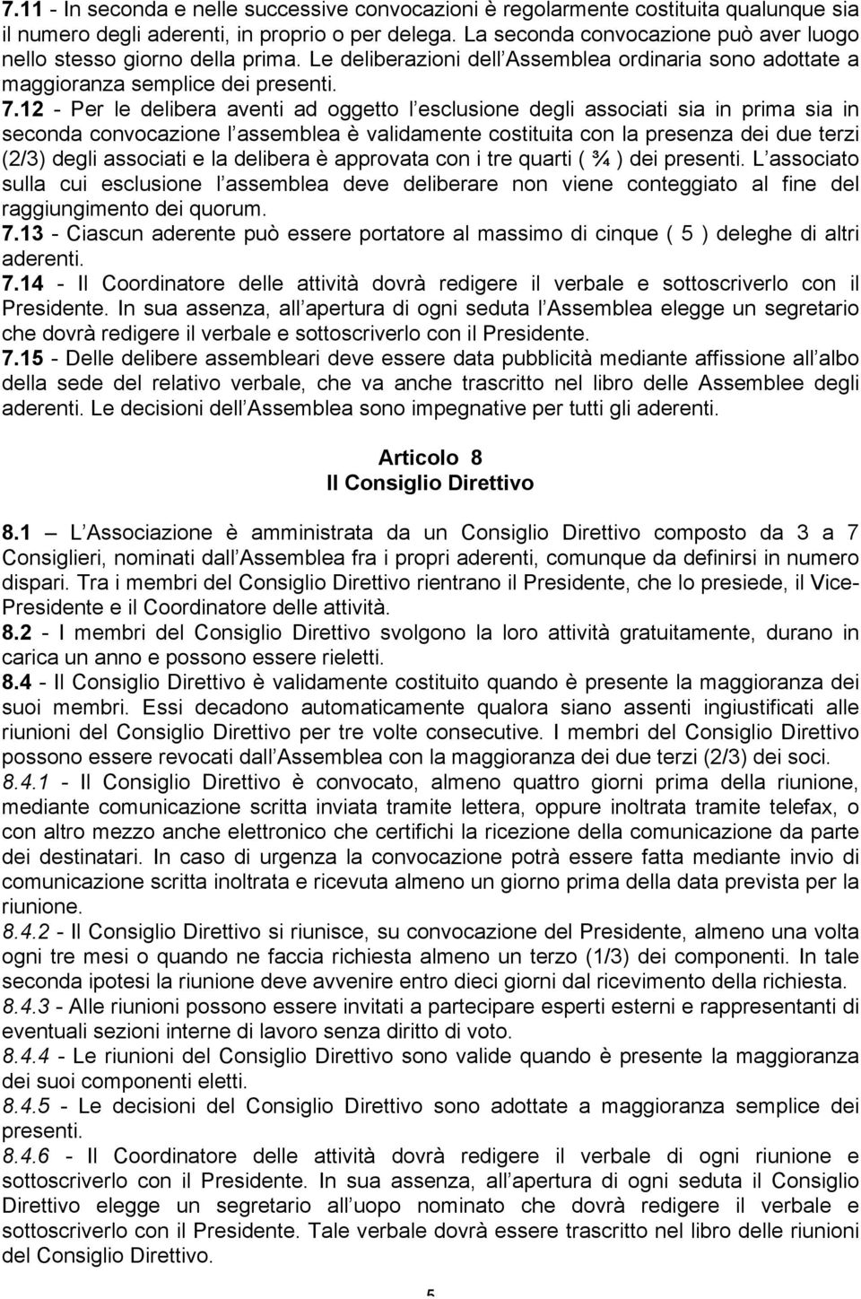 12 - Per le delibera aventi ad oggetto l esclusione degli associati sia in prima sia in seconda convocazione l assemblea è validamente costituita con la presenza dei due terzi (2/3) degli associati e