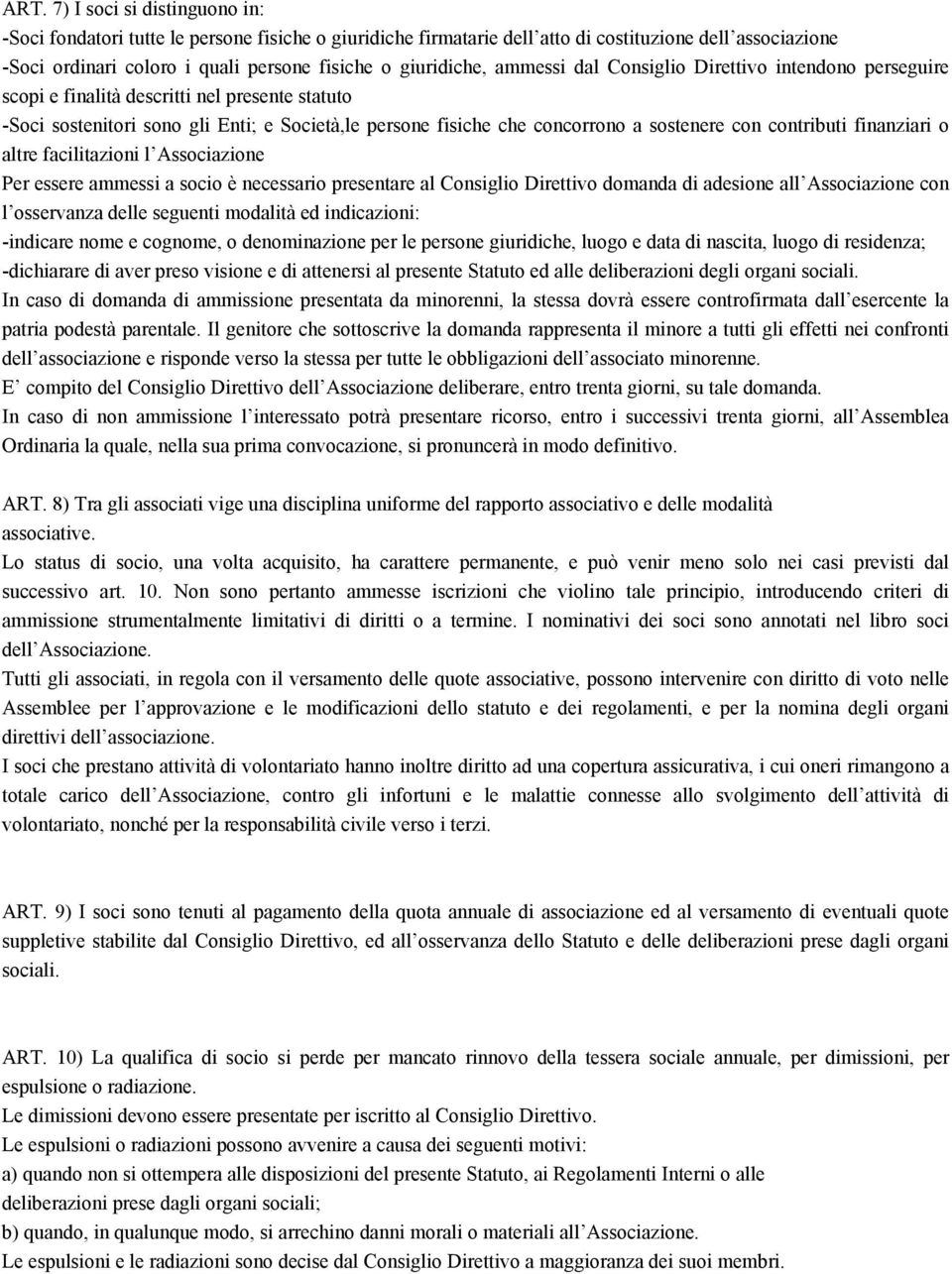 sostenere con contributi finanziari o altre facilitazioni l Associazione Per essere ammessi a socio è necessario presentare al Consiglio Direttivo domanda di adesione all Associazione con l