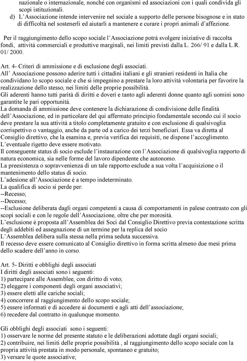 Per il raggiungimento dello scopo sociale l Associazione potrà svolgere iniziative di raccolta fondi, attività commerciali e produttive marginali, nei limiti previsti dalla L. 266/ 91 e dalla L.R.