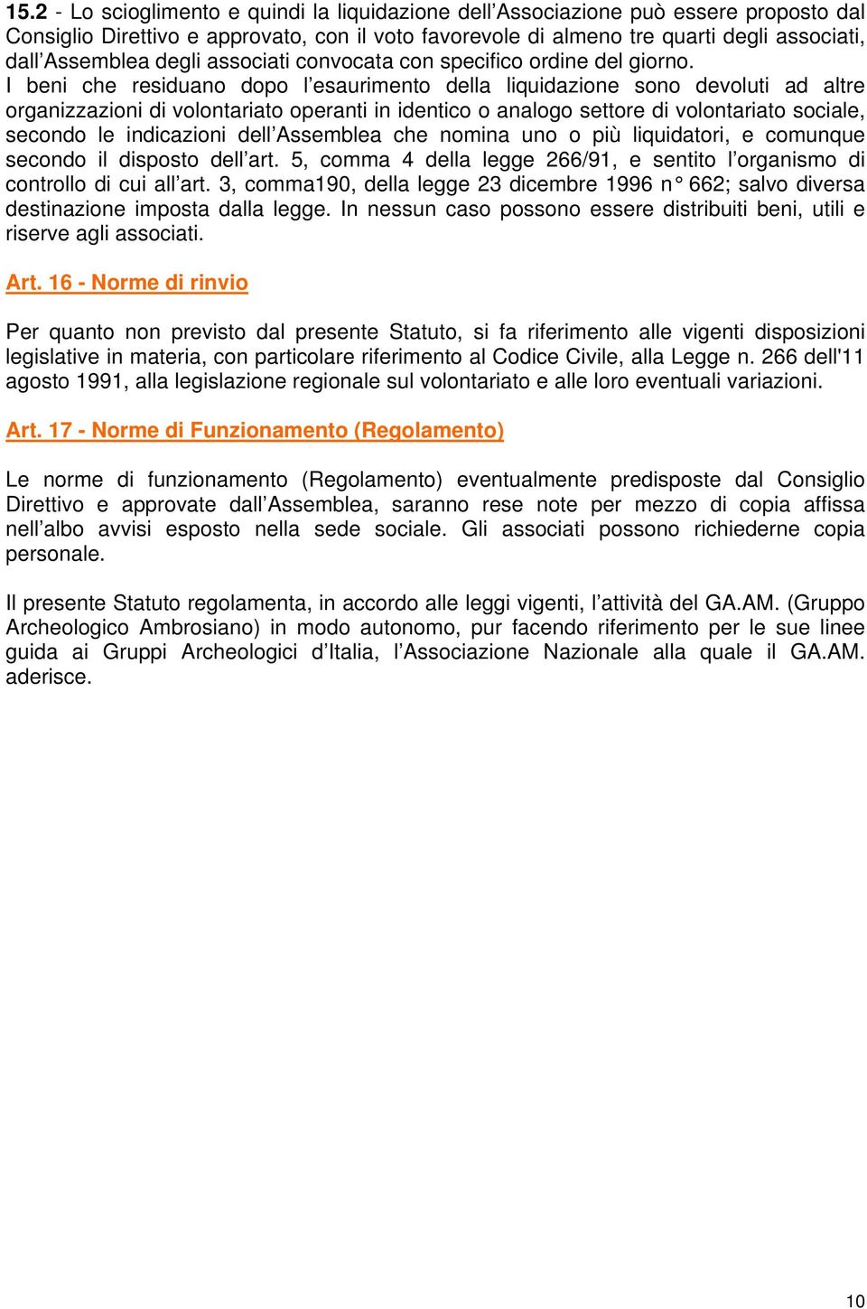 I beni che residuano dopo l esaurimento della liquidazione sono devoluti ad altre organizzazioni di volontariato operanti in identico o analogo settore di volontariato sociale, secondo le indicazioni