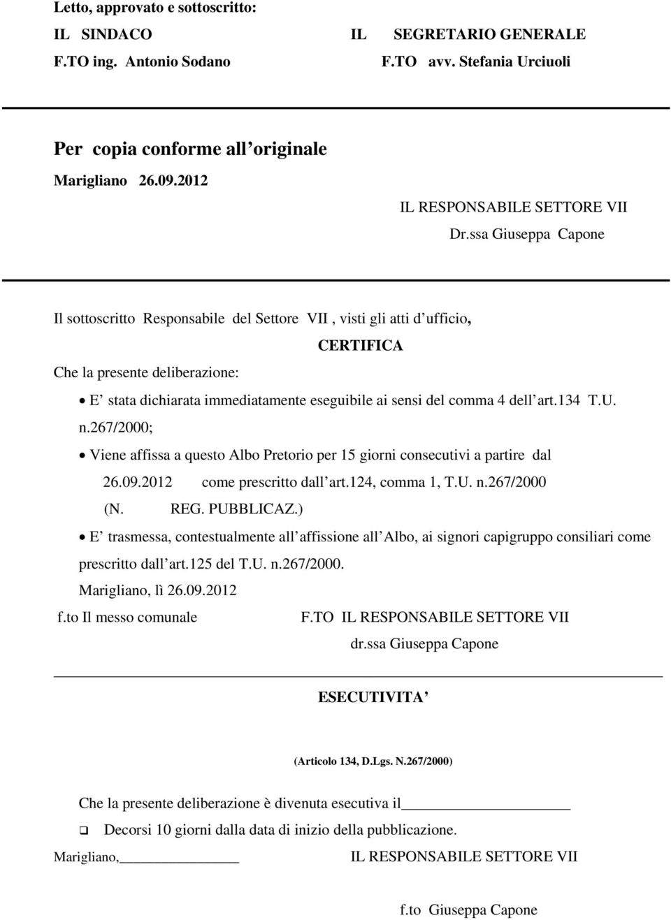 ssa Giuseppa Capone Il sottoscritto Responsabile del Settore VII, visti gli atti d ufficio, CERTIFICA Che la presente deliberazione: E stata dichiarata immediatamente eseguibile ai sensi del comma 4