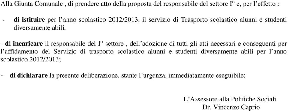 - di incaricare il responsabile del I settore, dell adozione di tutti gli atti necessari e conseguenti per l affidamento del Servizio di trasporto