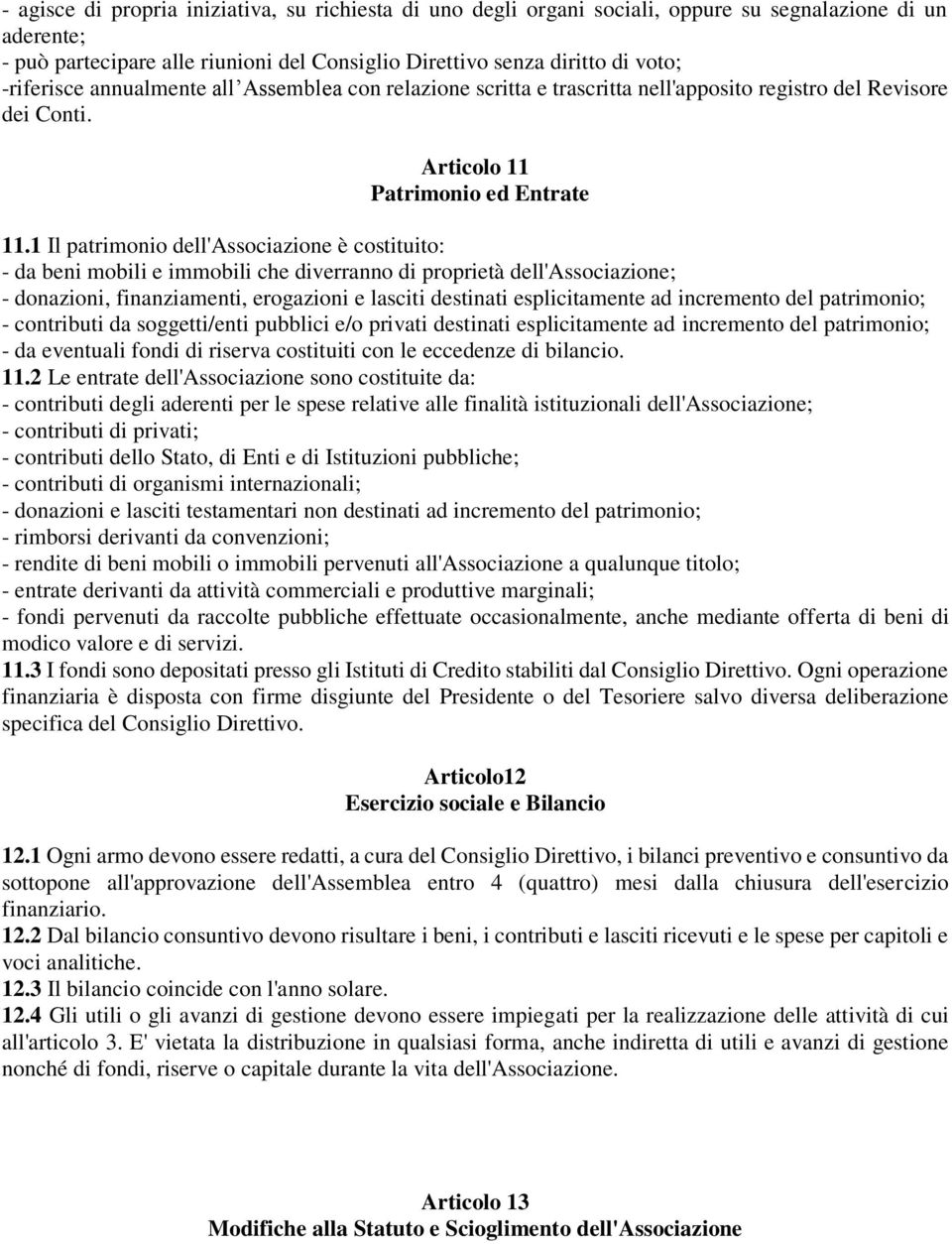 1 Il patrimonio dell'associazione è costituito: - da beni mobili e immobili che diverranno di proprietà dell'associazione; - donazioni, finanziamenti, erogazioni e lasciti destinati esplicitamente ad