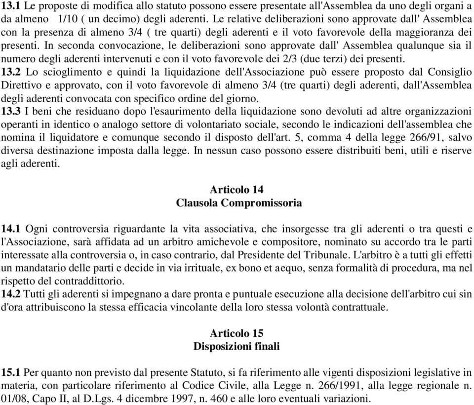 In seconda convocazione, le deliberazioni sono approvate dall' Assemblea qualunque sia il numero degli aderenti intervenuti e con il voto favorevole dei 2/3 (due terzi) dei presenti. 13.