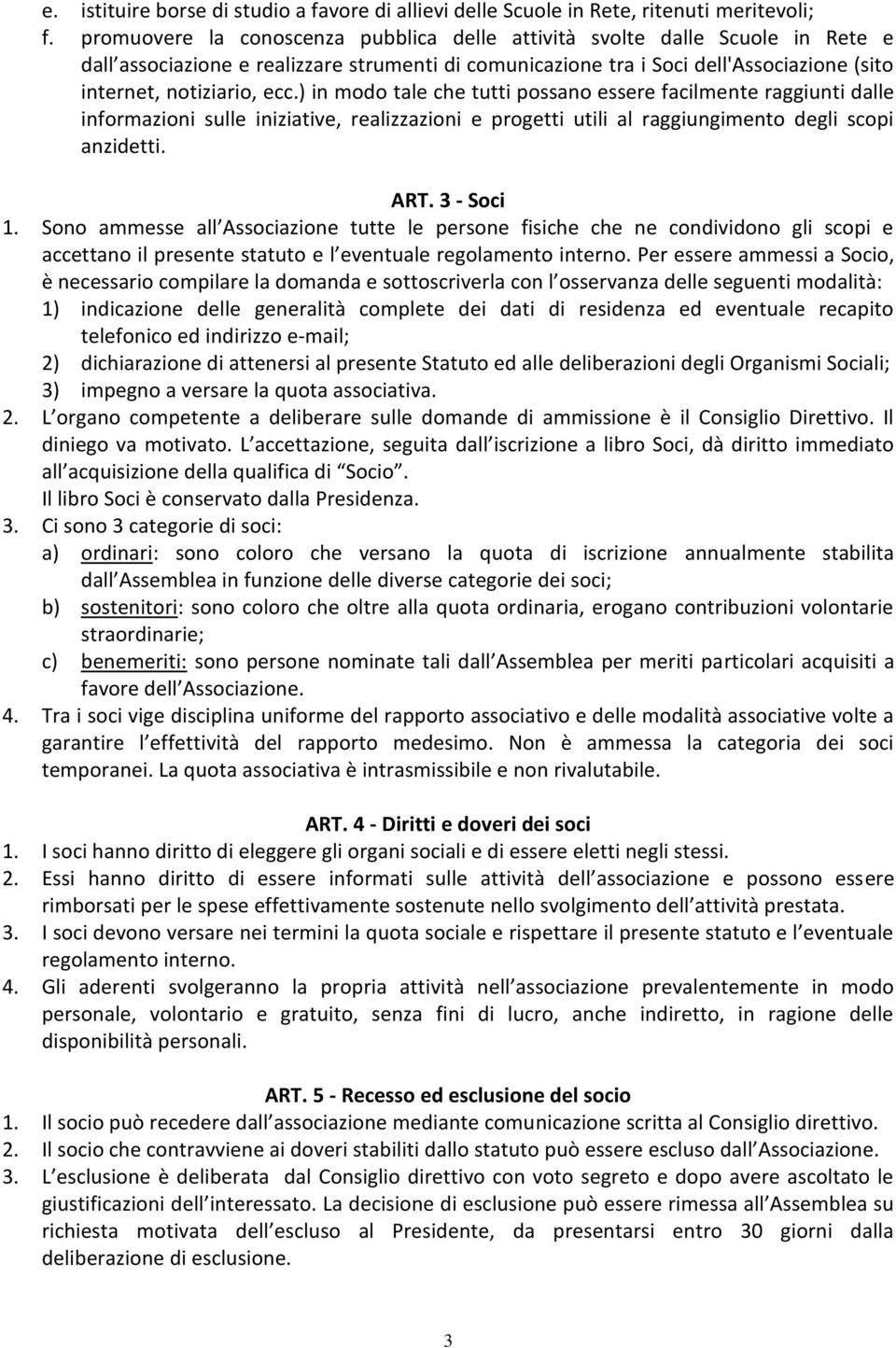 ) in modo tale che tutti possano essere facilmente raggiunti dalle informazioni sulle iniziative, realizzazioni e progetti utili al raggiungimento degli scopi anzidetti. ART. 3 - Soci 1.