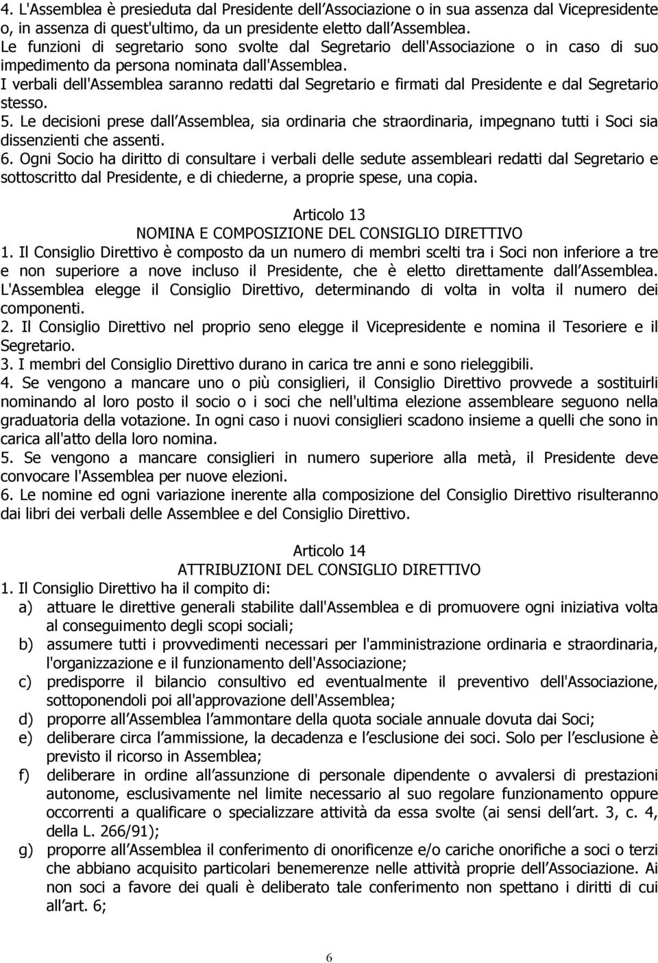 I verbali dell'assemblea saranno redatti dal Segretario e firmati dal Presidente e dal Segretario stesso. 5.