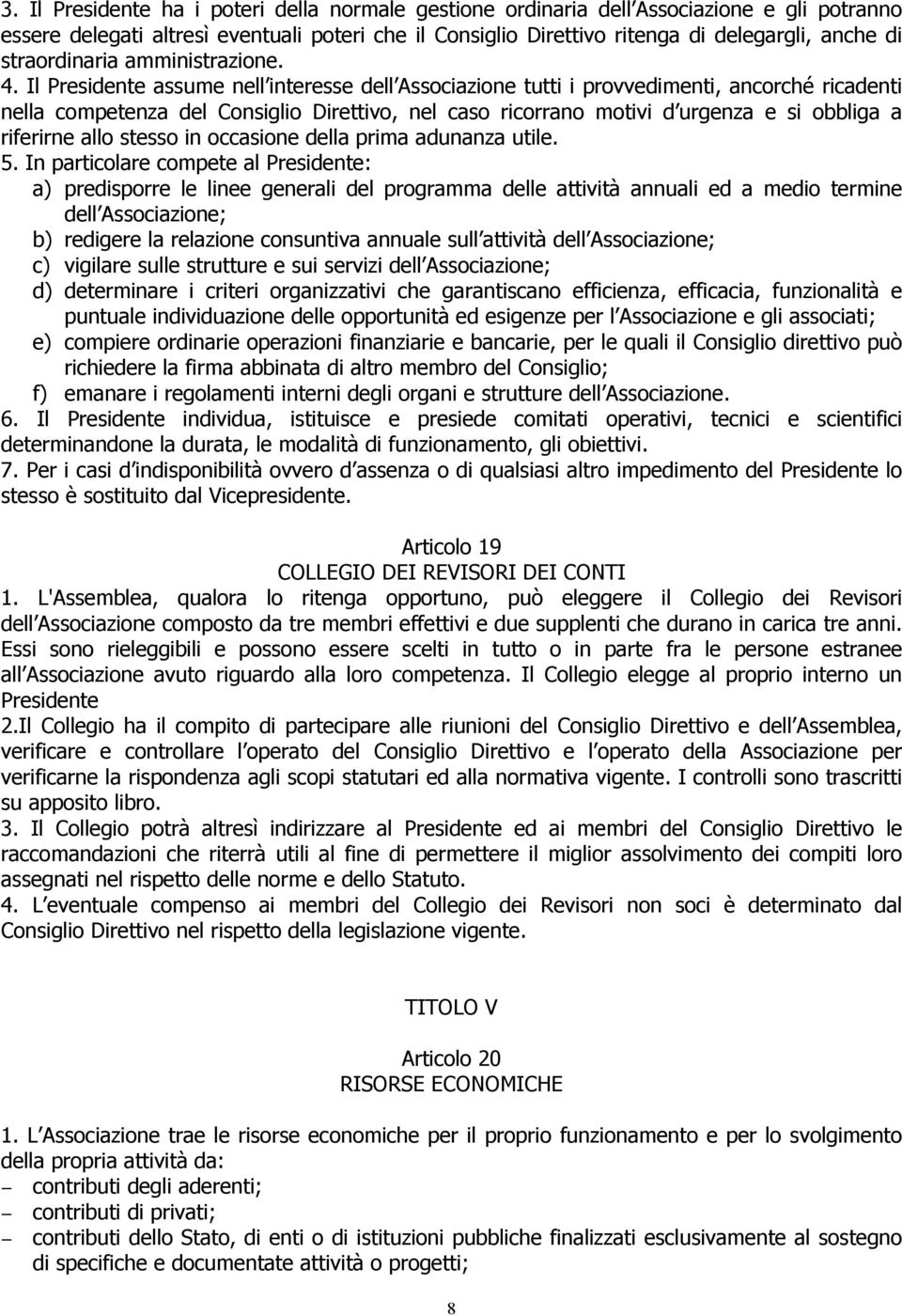 Il Presidente assume nell interesse dell Associazione tutti i provvedimenti, ancorché ricadenti nella competenza del Consiglio Direttivo, nel caso ricorrano motivi d urgenza e si obbliga a riferirne