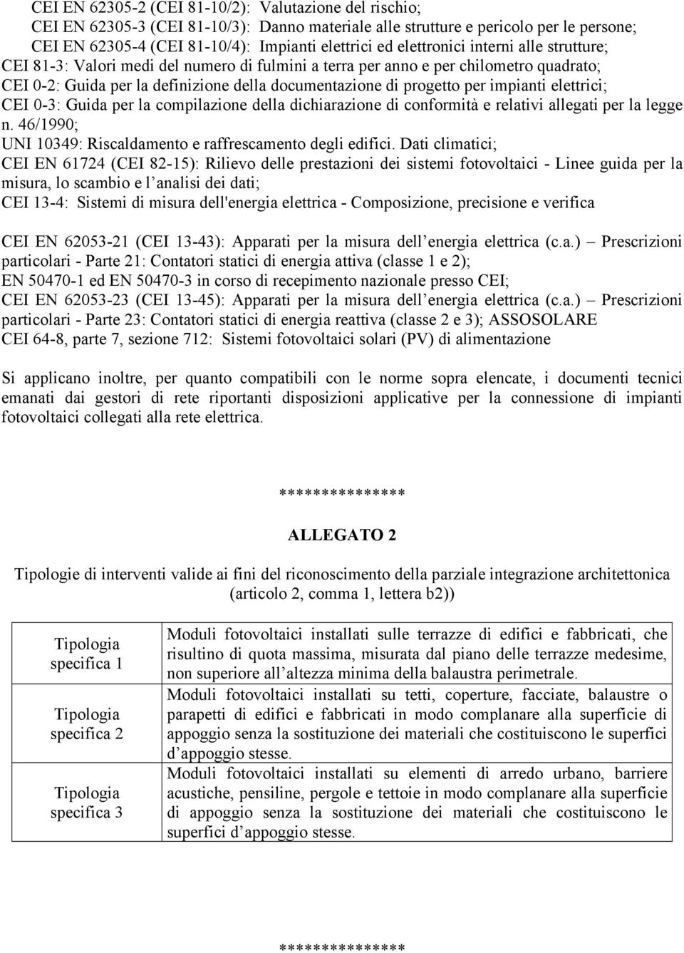 impianti elettrici; CEI 0-3: Guida per la compilazione della dichiarazione di conformità e relativi allegati per la legge n. 46/1990; UNI 10349: Riscaldamento e raffrescamento degli edifici.