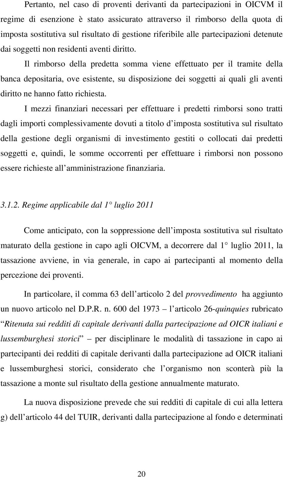 Il rimborso della predetta somma viene effettuato per il tramite della banca depositaria, ove esistente, su disposizione dei soggetti ai quali gli aventi diritto ne hanno fatto richiesta.