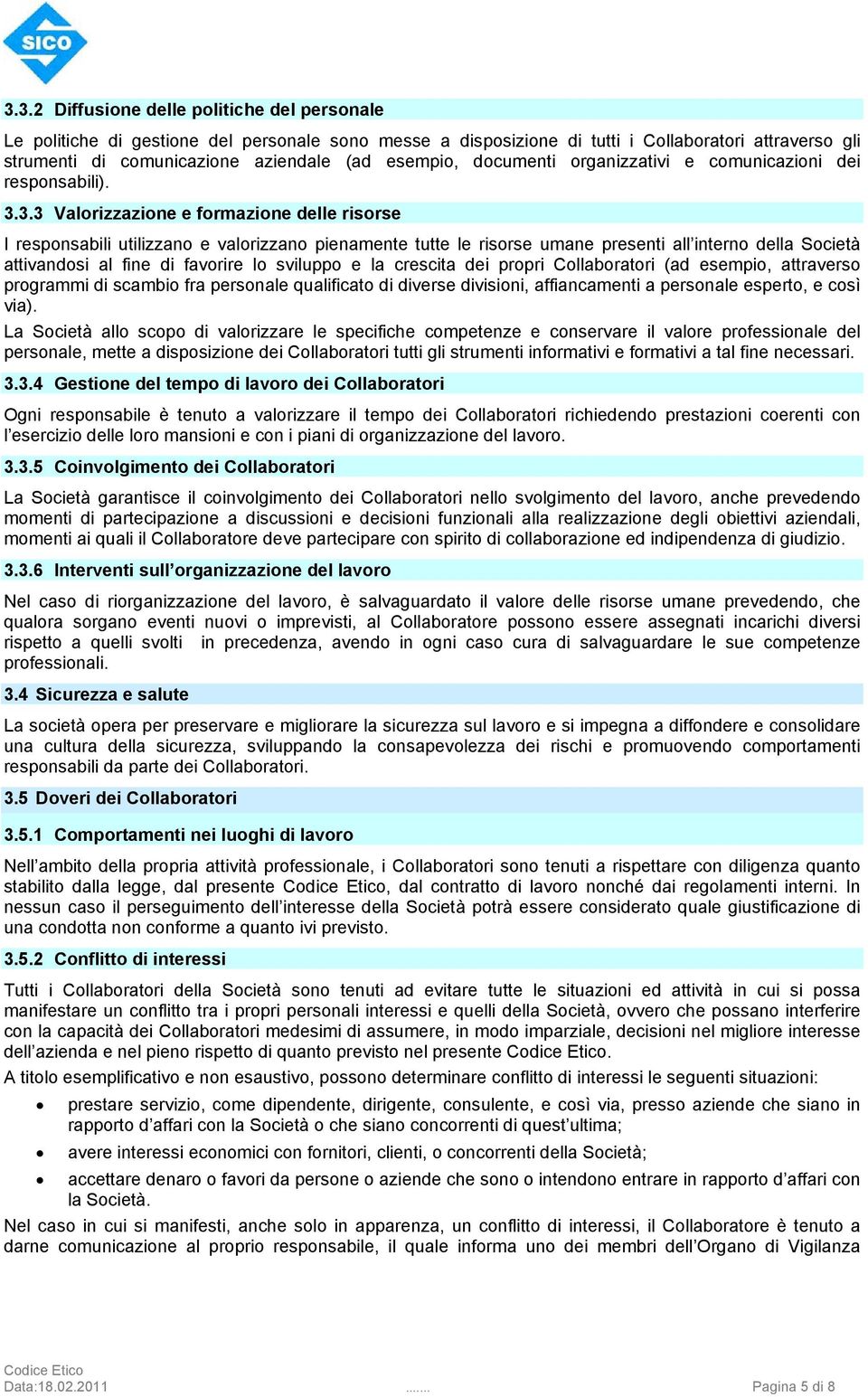 3.3 Valorizzazione e formazione delle risorse I responsabili utilizzano e valorizzano pienamente tutte le risorse umane presenti all interno della Società attivandosi al fine di favorire lo sviluppo