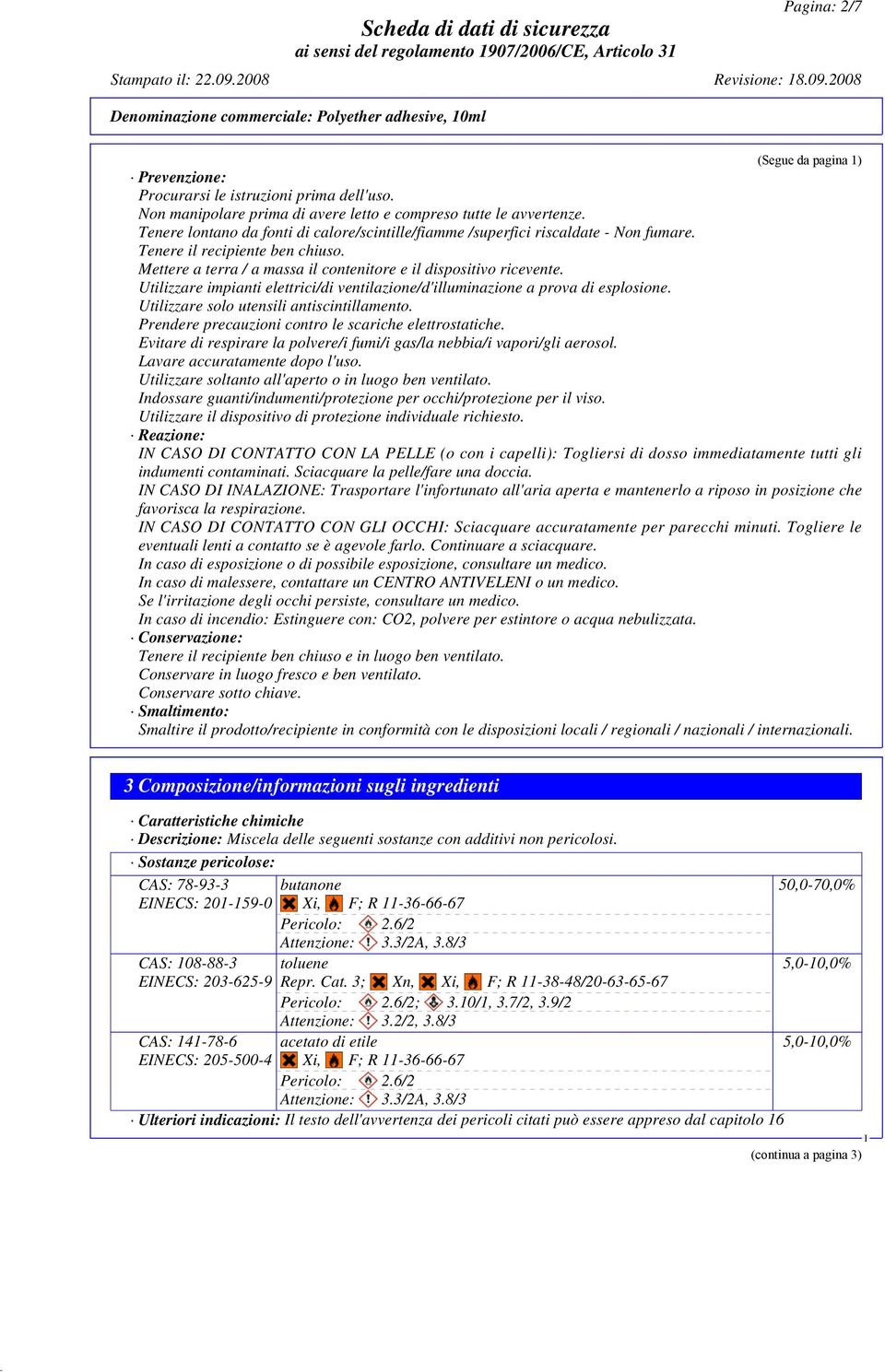 Utilizzare impianti elettrici/di ventilazione/d'illuminazione a prova di esplosione. Utilizzare solo utensili antiscintillamento. Prendere precauzioni contro le scariche elettrostatiche.