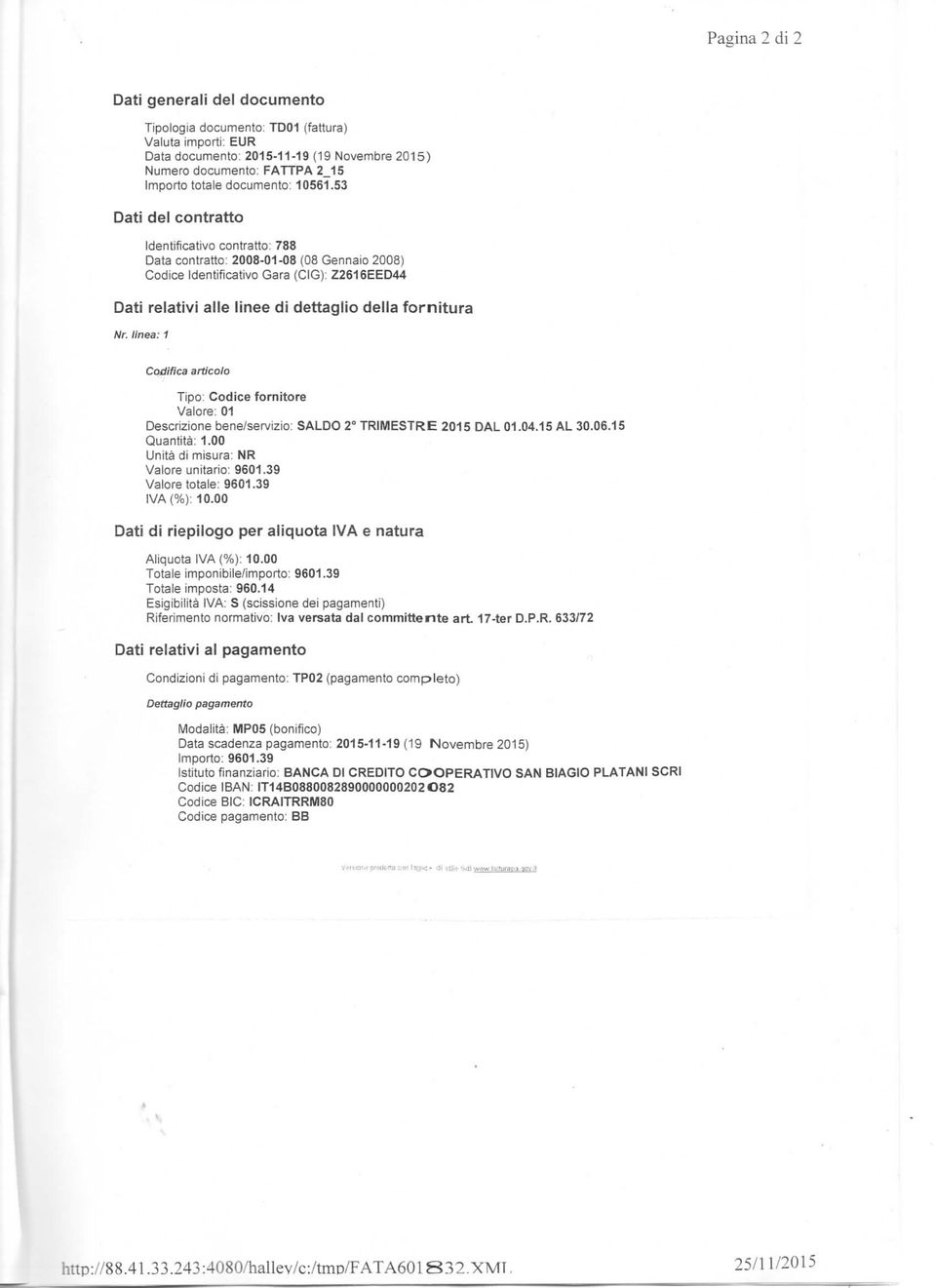 53 Dati del contratto Identificativo contratto: 788 Data contratto: 2008-01-08 (08 Gennaio 2008) Codice Identificativo Gara (CIG): Z2616EED44 Dati relativi alle linee di dettaglio della fornitura Nr.