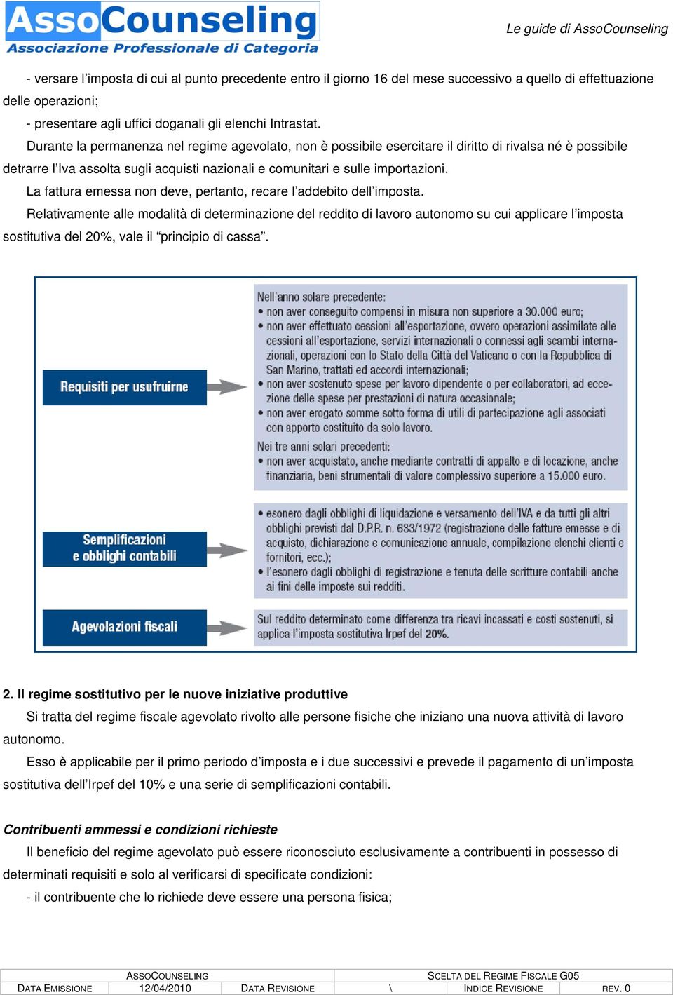 La fattura emessa non deve, pertanto, recare l addebito dell imposta.