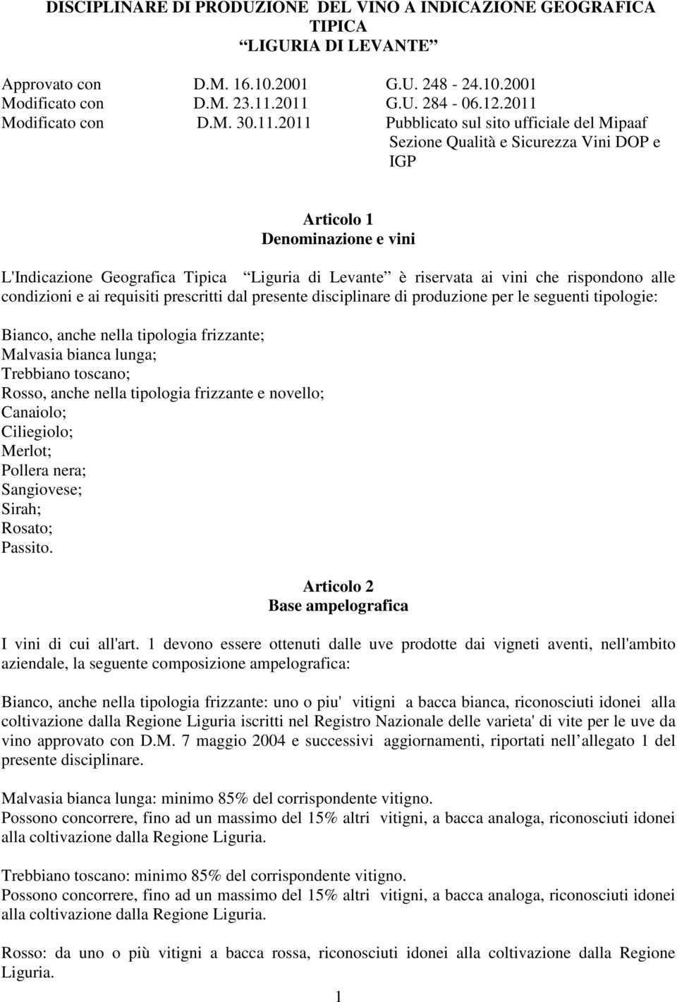 Levante è riservata ai vini che rispondono alle condizioni e ai requisiti prescritti dal presente disciplinare di produzione per le seguenti tipologie: Bianco, anche nella tipologia frizzante;