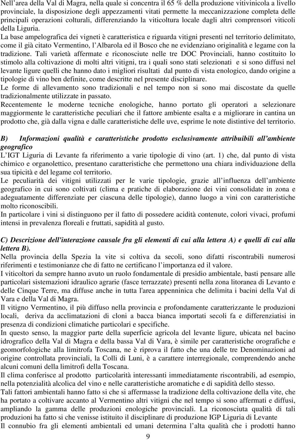 La base ampelografica dei vigneti è caratteristica e riguarda vitigni presenti nel territorio delimitato, come il già citato Vermentino, l Albarola ed il Bosco che ne evidenziano originalità e legame