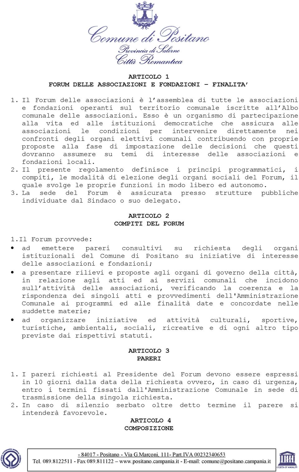 Esso è un organismo di partecipazione alla vita ed alle istituzioni democratiche che assicura alle associazioni le condizioni per intervenire direttamente nei confronti degli organi elettivi comunali