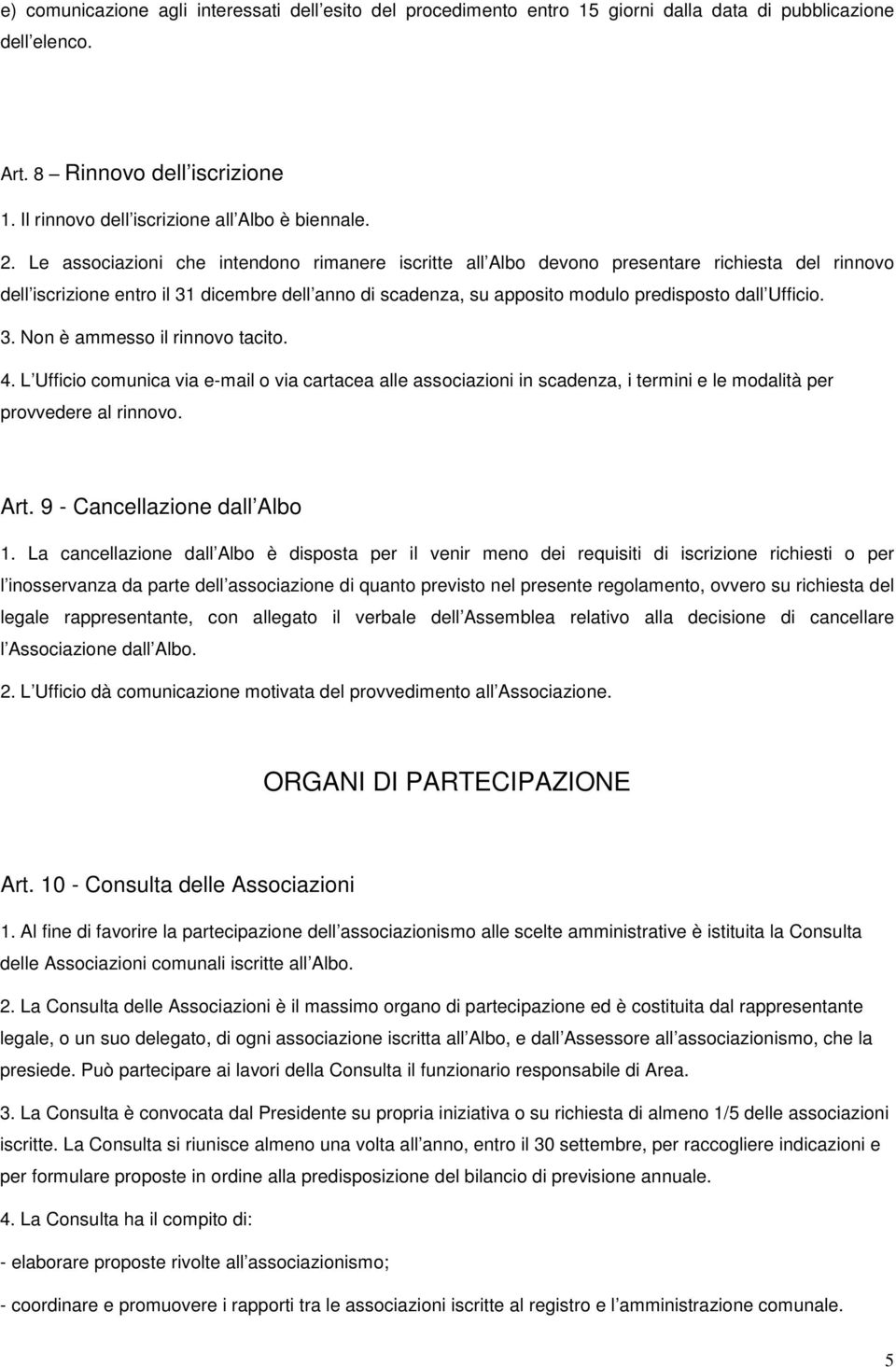 Ufficio. 3. Non è ammesso il rinnovo tacito. 4. L Ufficio comunica via e-mail o via cartacea alle associazioni in scadenza, i termini e le modalità per provvedere al rinnovo. Art.