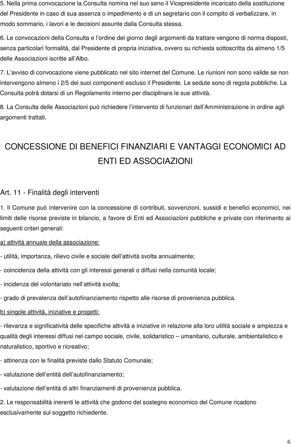 Le convocazioni della Consulta e l ordine del giorno degli argomenti da trattare vengono di norma disposti, senza particolari formalità, dal Presidente di propria iniziativa, ovvero su richiesta