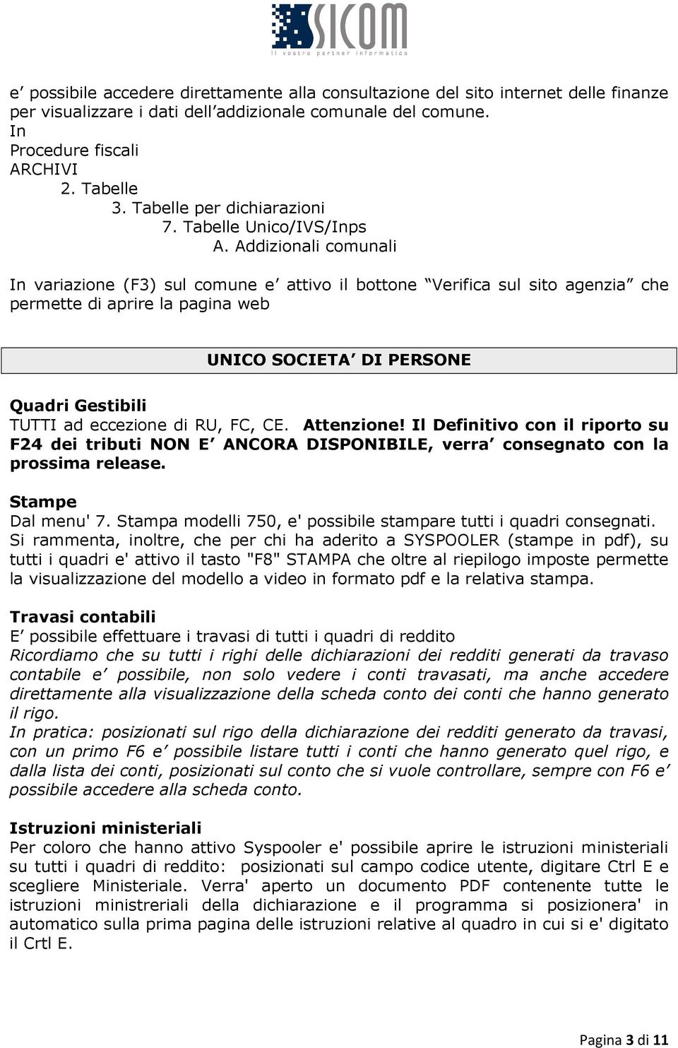 Addizionali comunali In variazione (F3) sul comune e attivo il bottone Verifica sul sito agenzia che permette di aprire la pagina web UNICO SOCIETA DI PERSONE Quadri Gestibili TUTTI ad eccezione di