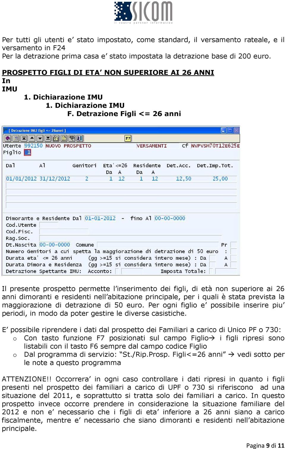 Detrazione Figli <= 26 anni Il presente prospetto permette l inserimento dei figli, di età non superiore ai 26 anni dimoranti e residenti nell abitazione principale, per i quali è stata prevista la