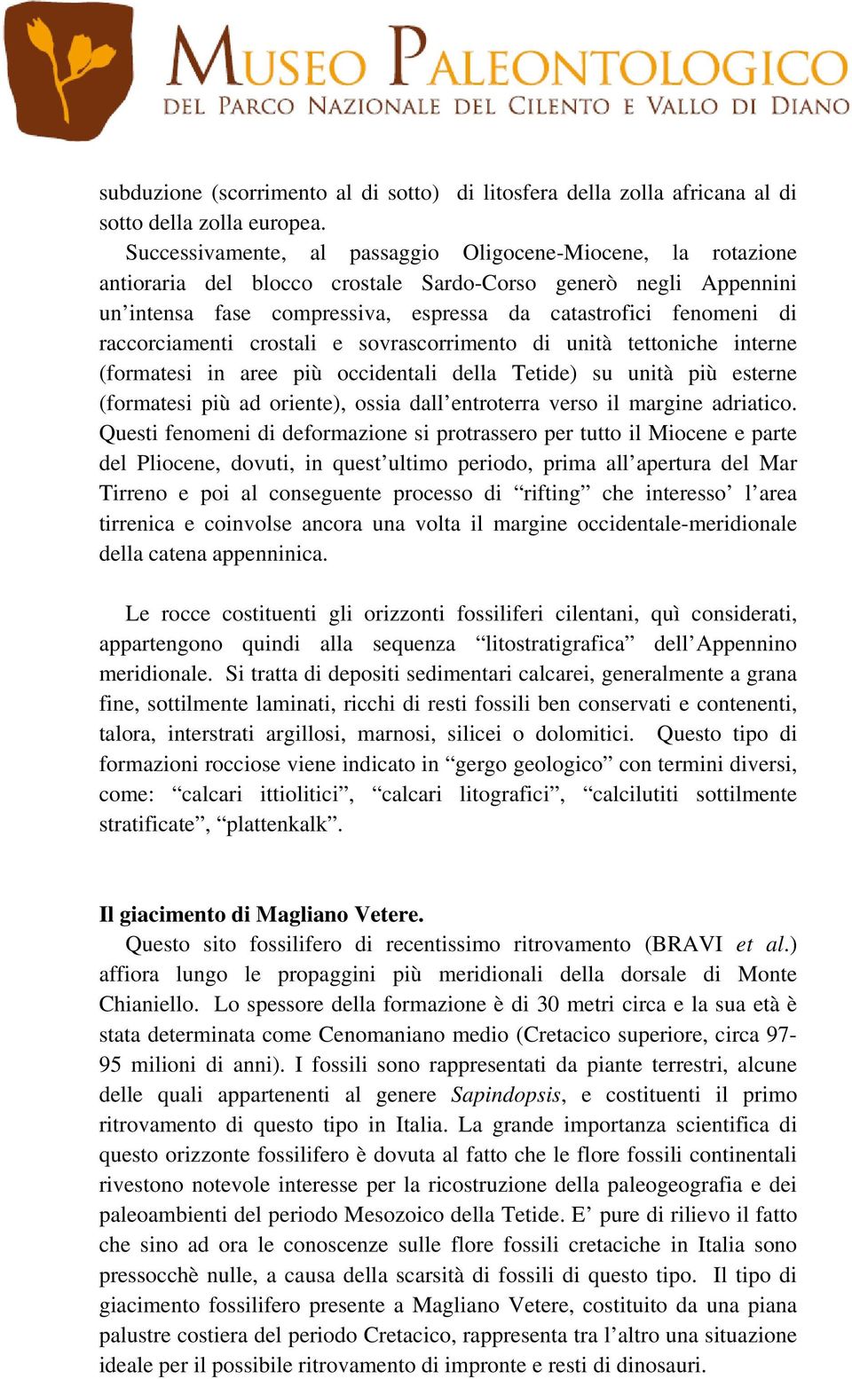 raccorciamenti crostali e sovrascorrimento di unità tettoniche interne (formatesi in aree più occidentali della Tetide) su unità più esterne (formatesi più ad oriente), ossia dall entroterra verso il