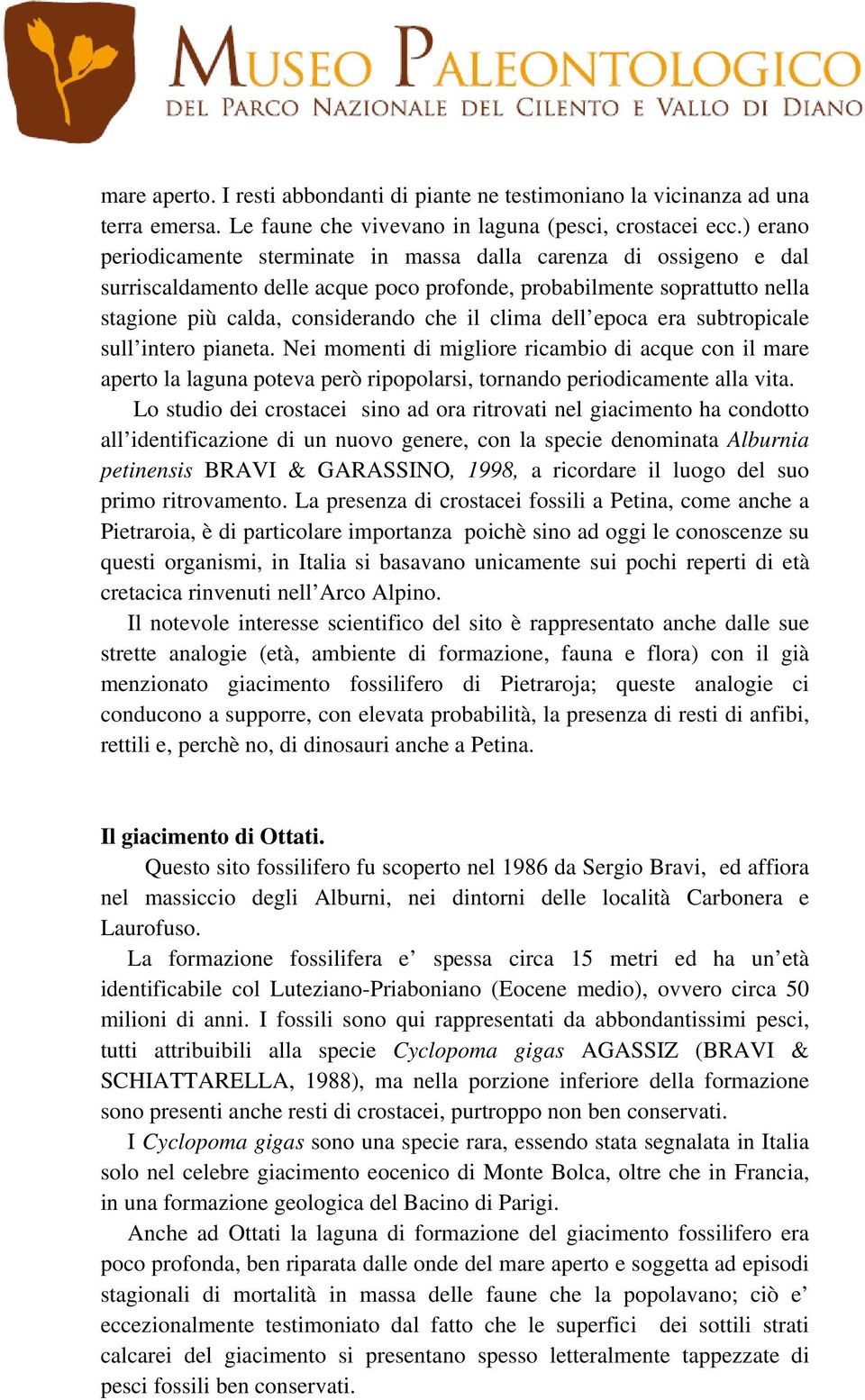 dell epoca era subtropicale sull intero pianeta. Nei momenti di migliore ricambio di acque con il mare aperto la laguna poteva però ripopolarsi, tornando periodicamente alla vita.