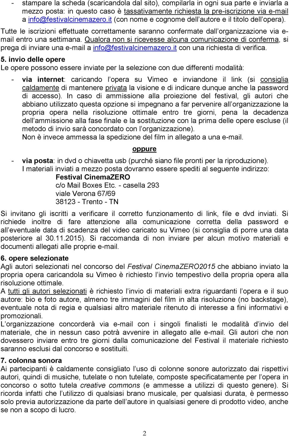 Qualora non si ricevesse alcuna comunicazione di conferma, si prega di inviare una e-mail a info@festivalcinemazero.it con una richiesta di verifica. 5.