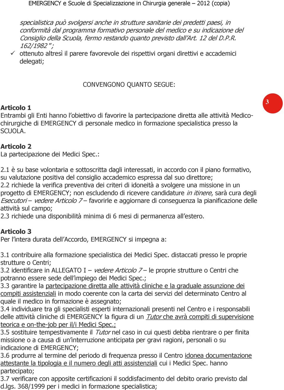 162/1982 ; ottenuto altresì il parere favorevole dei rispettivi organi direttivi e accademici delegati; CONVENGONO QUANTO SEGUE: Articolo 1 Entrambi gli Enti hanno l obiettivo di favorire la