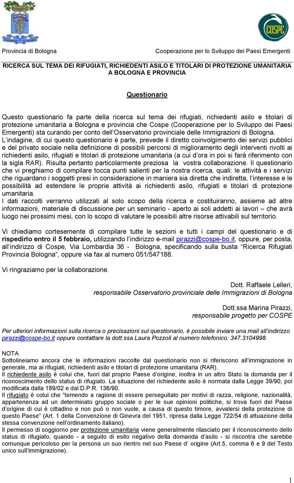 L indagine, di cui questo questionario è parte, prevede il diretto coinvolgimento dei servizi pubblici e del privato sociale nella definizione di possibili percorsi di miglioramento degli interventi