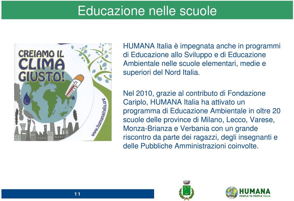 Nel 2010, grazie al contributo di Fondazione Cariplo, HUMANA Italia ha attivato un programma di Educazione Ambientale in