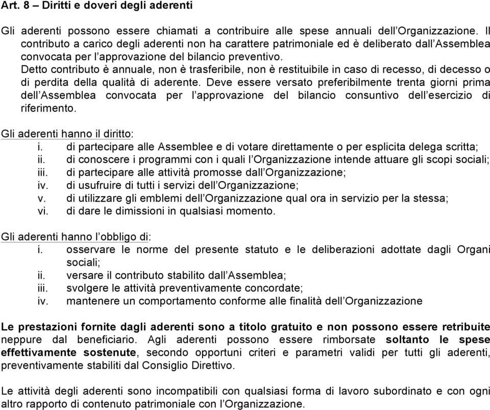 Detto contributo è annuale, non è trasferibile, non è restituibile in caso di recesso, di decesso o di perdita della qualità di aderente.