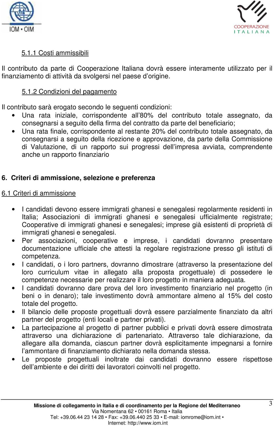 parte del beneficiario; Una rata finale, corrispondente al restante 20% del contributo totale assegnato, da consegnarsi a seguito della ricezione e approvazione, da parte della Commissione di