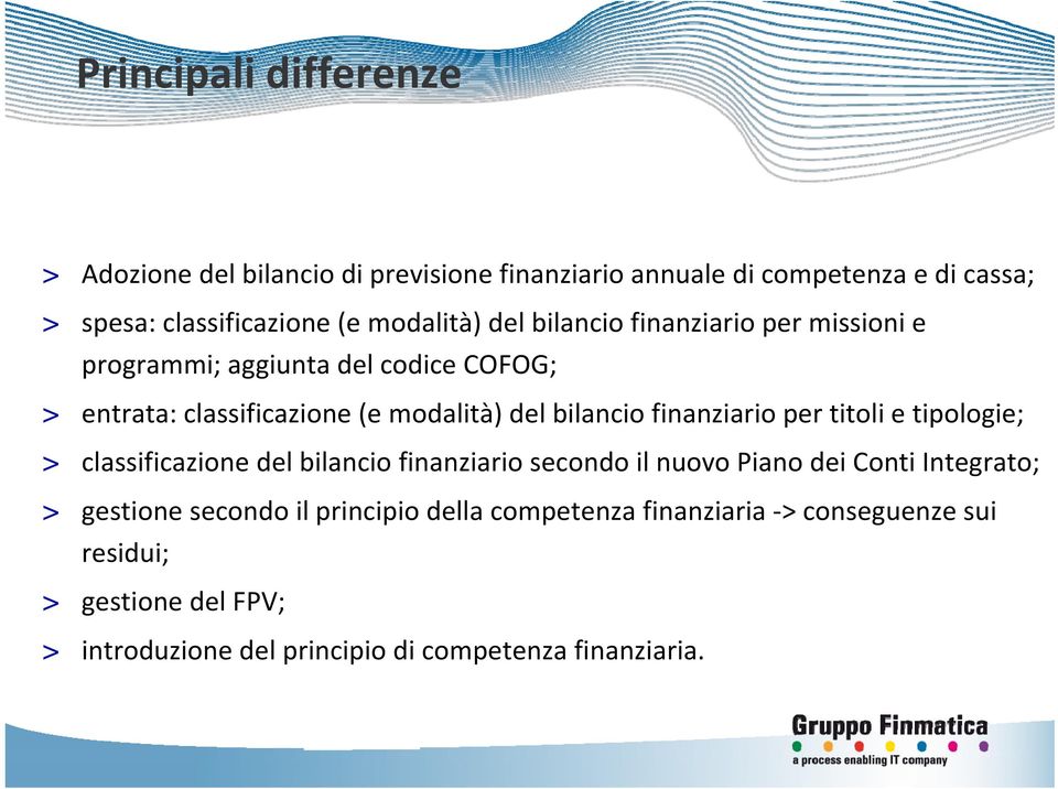 finanziario per titoli e tipologie; > classificazione del bilancio finanziario secondo il nuovo Piano dei Conti Integrato; > gestione