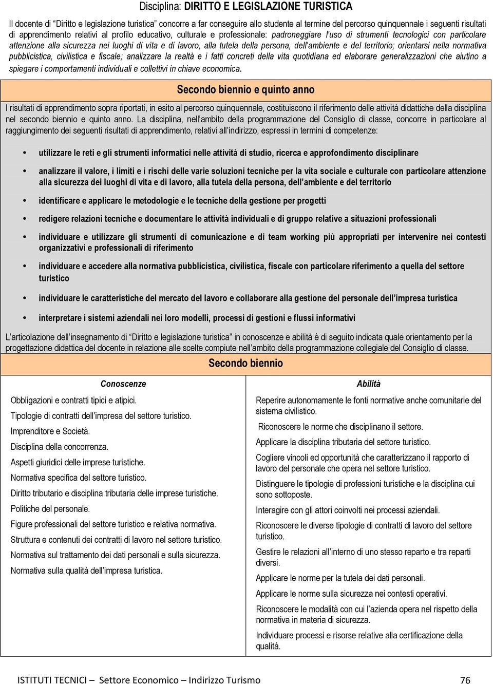 tutela della persona, dell ambiente e del territorio; orientarsi nella normativa pubblicistica, civilistica e fiscale; analizzare la realtà e i fatti concreti della vita quotidiana ed elaborare