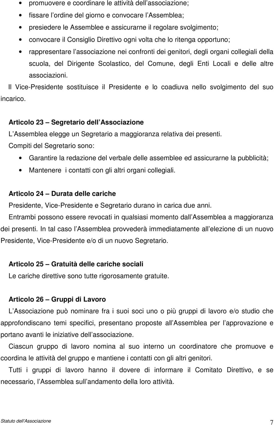 delle altre associazioni. Il Vice-Presidente sostituisce il Presidente e lo coadiuva nello svolgimento del suo incarico.