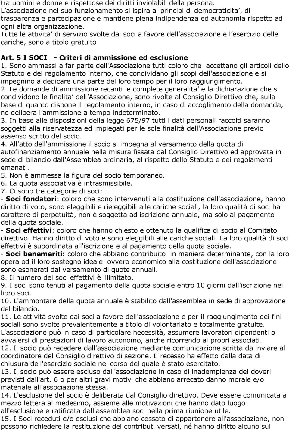 Tutte le attivita di servizio svolte dai soci a favore dell associazione e l esercizio delle cariche, sono a titolo gratuito Art. 5 I SOCI - Criteri di ammissione ed esclusione 1.