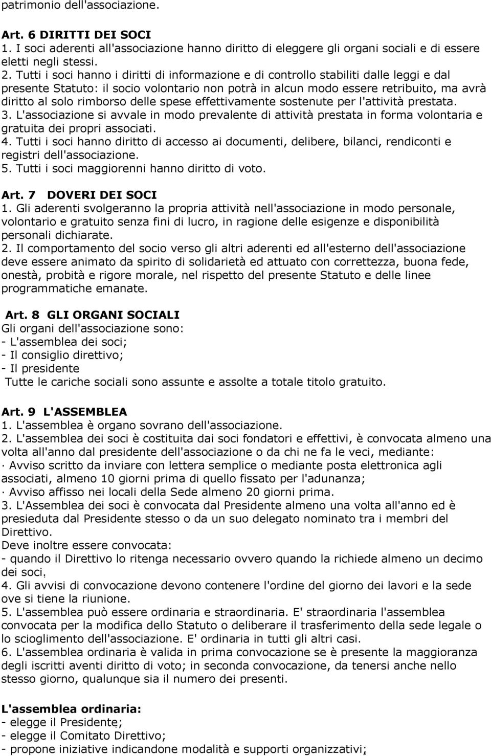 rimborso delle spese effettivamente sostenute per l'attività prestata. 3. L'associazione si avvale in modo prevalente di attività prestata in forma volontaria e gratuita dei propri associati. 4.