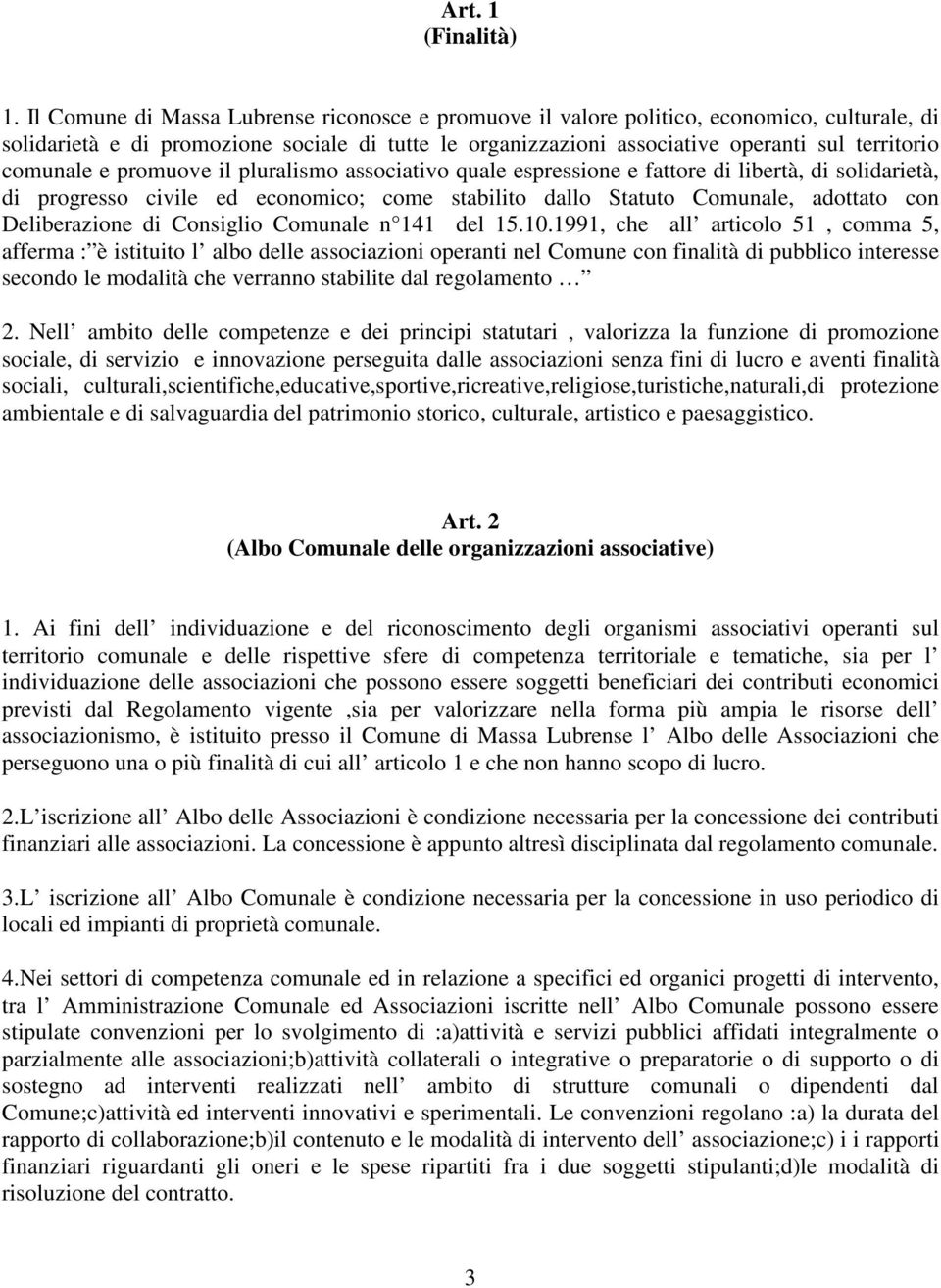 comunale e promuove il pluralismo associativo quale espressione e fattore di libertà, di solidarietà, di progresso civile ed economico; come stabilito dallo Statuto Comunale, adottato con