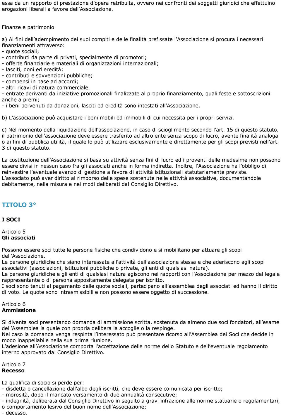 privati, specialmente di promotori; - offerte finanziarie e materiali di organizzazioni internazionali; - lasciti, doni ed eredità; - contributi e sovvenzioni pubbliche; - compensi in base ad