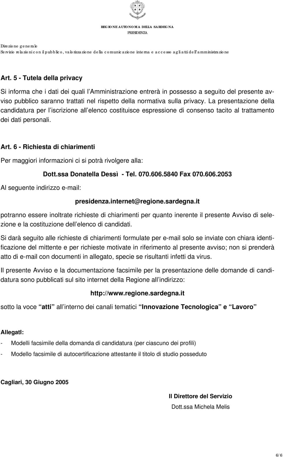 6 - Richiesta di chiarimenti Per maggiori informazioni ci si potrà rivolgere alla: Dott.ssa Donatella Dessì - Tel. 070.606.5840 Fax 070.606.2053 Al seguente indirizzo e-mail: presidenza.