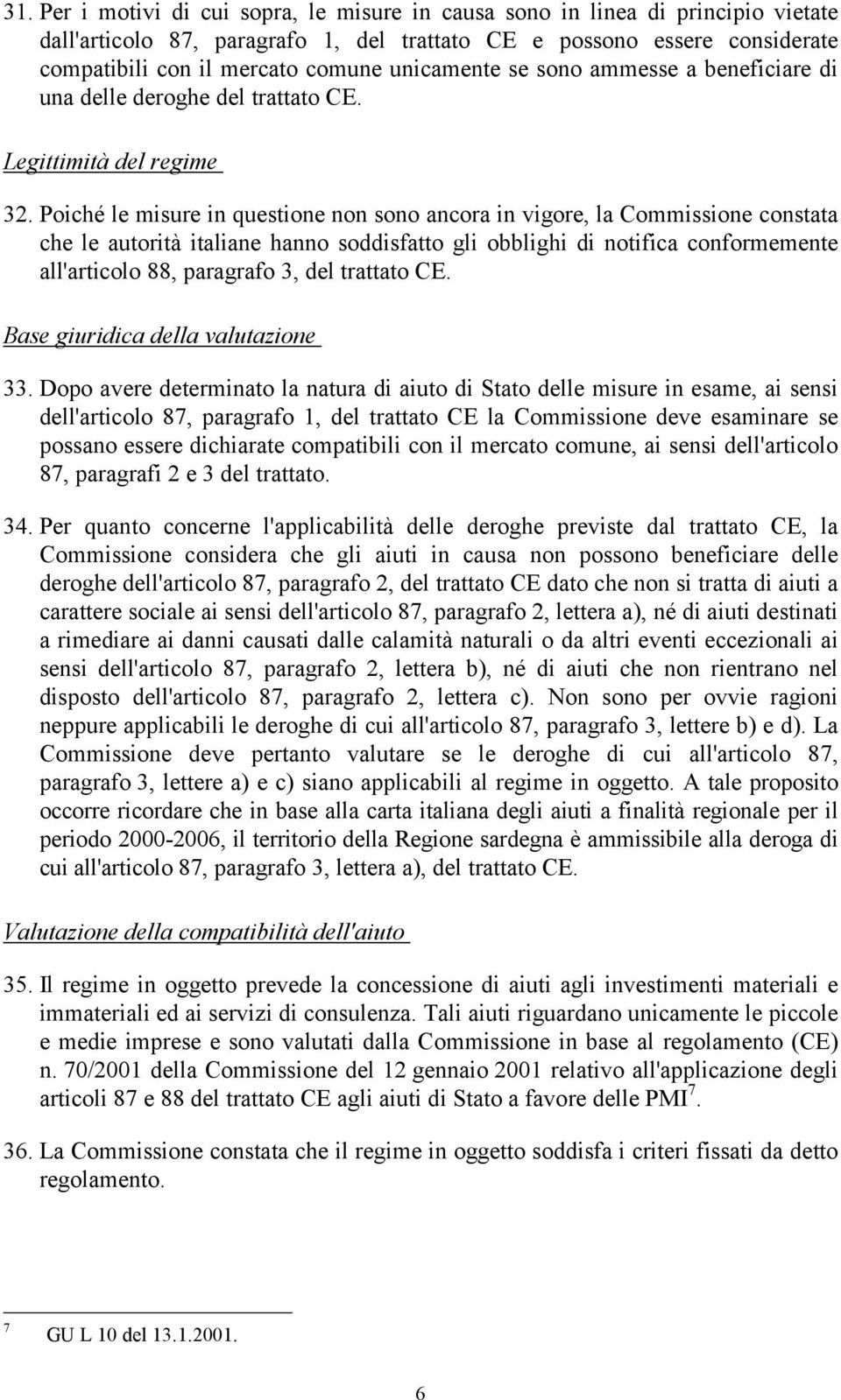 Poiché le misure in questione non sono ancora in vigore, la Commissione constata che le autorità italiane hanno soddisfatto gli obblighi di notifica conformemente all'articolo 88, paragrafo 3, del