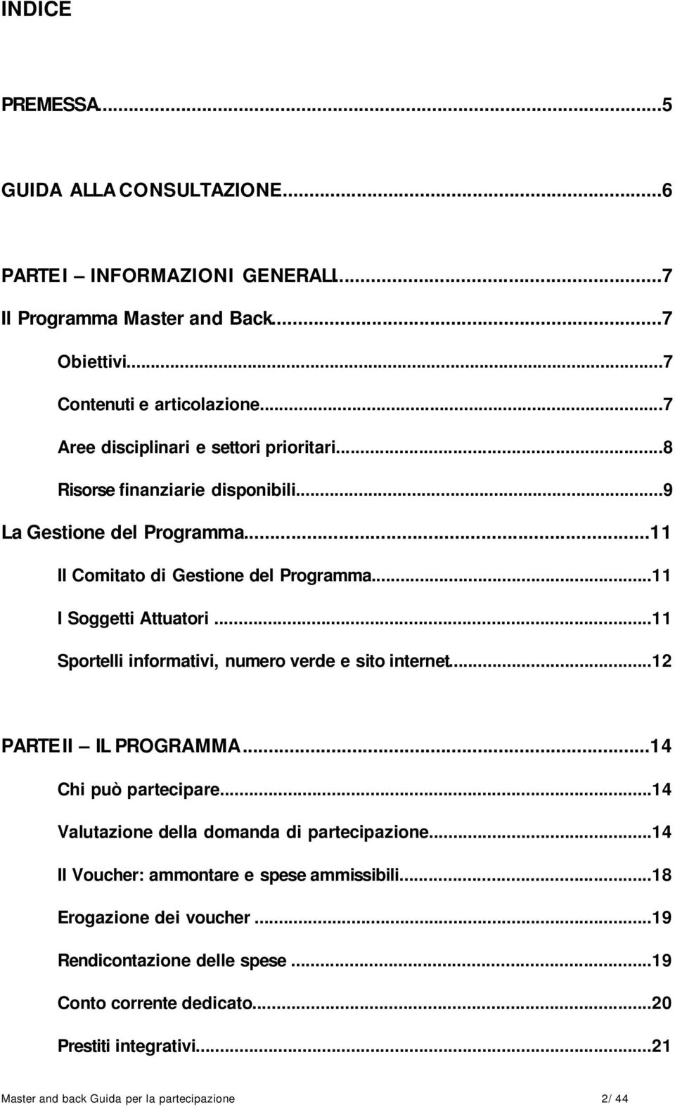 ..11 Sportelli informativi, numero verde e sito internet... PARTE II IL PROGRAMMA...14 Chi può partecipare...14 Valutazione della domanda di partecipazione.